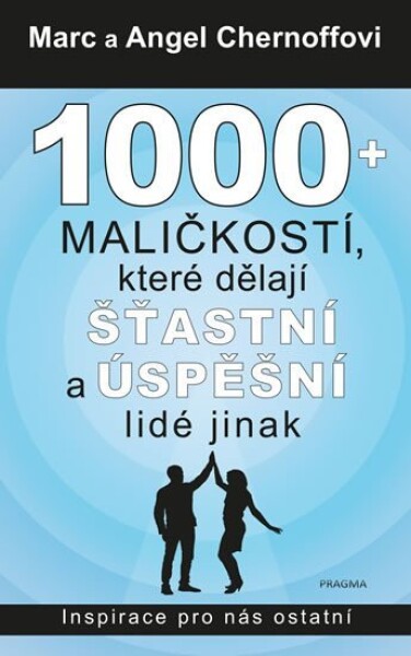 1000 + maličkostí, které dělají šťastní a úspěšní lidé jinak - Angel Chernoff