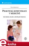 Praktická komunikace v medicíně. Pro mediky, lékaře a ošetřující personál - Věra Linhartová e-kniha