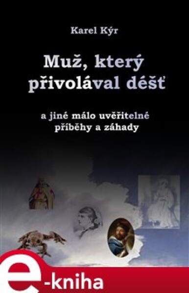 Muž, který přivolával déšť. a jiné málo uvěřitelné příběhy a záhady - Karel Kýr e-kniha