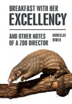 Breakfast with Her Excellency and Other Notes of a Zoo Director - Miroslav Bobek