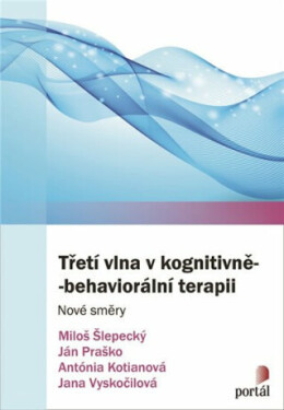 Třetí vlna v kognitivně-behaviorální terapii - Ján Praško, Miloš Šlepecký, Antónia Kotianová
