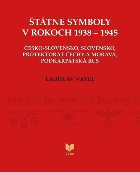 Štátne symboly v rokoch 1938–1945 (slovensky) - Ladislav Vrteľ