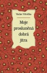 Moje prosluněná dobrá jitra Václav Větvička