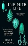 Infinite Life: A Revolutionary Story of Eggs, Evolution and Life on Earth - Jules Howard