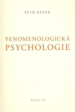 Fenomenologická psychologie - Spisy IV. - Petr Rezek