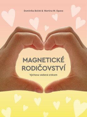 Magnetické rodičovství - Výchova vedená srdcem, 1. vydání - Dominika Boček