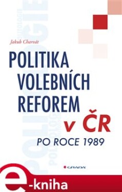 Politika volebních reforem v ČR po roce 1989 - Jakub Charvát e-kniha
