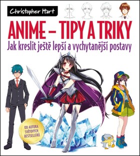 ANIME Tipy a triky - Jak kreslit ještě lepší a vychytanější postavy - Christopher Hart