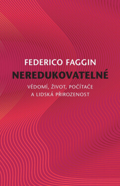 Neredukovatelné - Vědomí, život, počítače a lidská přirozenost - Federico Faggin