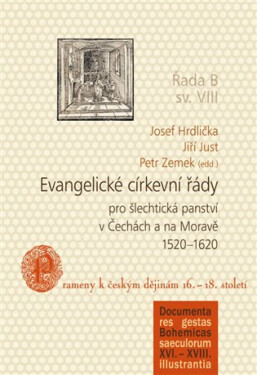 Evangelické církevní řády pro šlechtická panství v Čechách a na Moravě 1520-1620 - Jiří Just, Josef Hrdlička, Petr Zemek