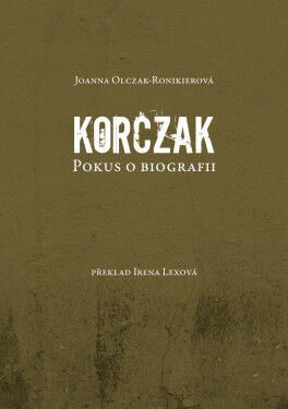 Korczak. Pokus o biografii - Joanna Olczak - Ronikierová