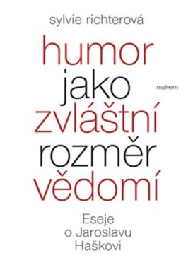 Humor jako zvláštní rozměr vědomí - Eseje o Jaroslavu Haškovi - Sylvie Richterová