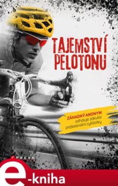 Tajemství pelotonu. Záhadný anonym odhaluje zákulisí profesionální cyklistiky - kolektiv e-kniha