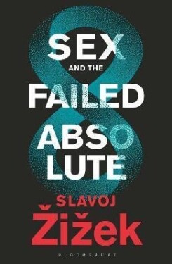 Sex and the Failed Absolute - Slavoj Žižek