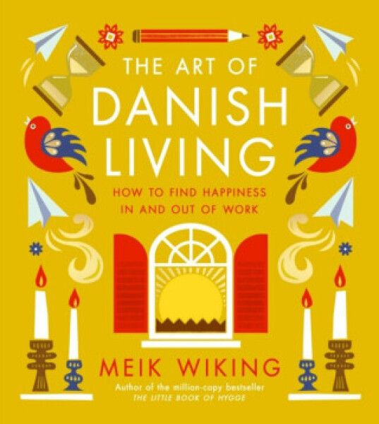 The Art of Danish Living: How to Find Happiness In and Out of Work,