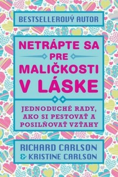 Netrápte sa pre maličkosti v láske - Richard Carlson; Kristina Carlson