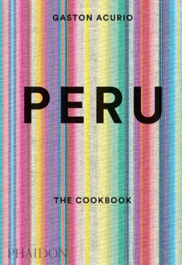 Peru: The Cookbook - Gaston Acurio