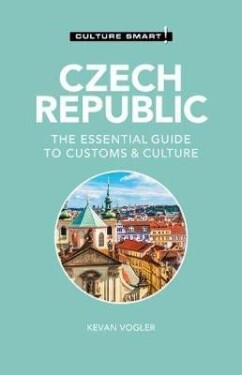 Czech Republic - Culture Smart!: The Essential Guide to Customs &amp; Culture - Kevan Vogler