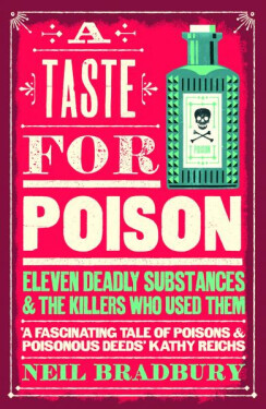 A Taste for Poison: Eleven deadly substances and the killers who used them - Neil Bradbury