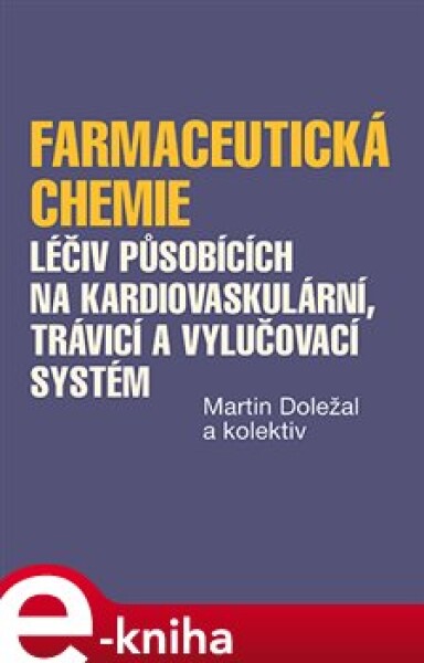 Farmaceutická chemie léčiv působících na kardiovaskulární, trávicí a vylučovací systém - Martin Doležal, kolektiv e-kniha