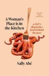 Woman's Place is in the Kitchen: dispatches from behind the pass Abe Sally