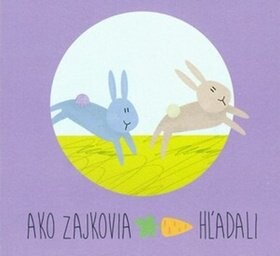 Ako zajkovia mrkvu hľadali Zuzana Gálová