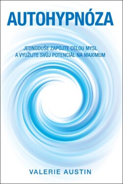 Autohypnóza Jednoduše zapojte celou mysl využijte svůj potenciál na maximum