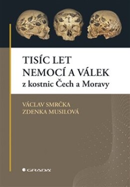 Tisíc let nemocí válek kostnic Čech Moravy Václav Smrčka, Zdenka Musilová