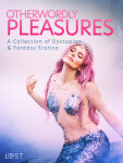 Otherworldly Pleasures: A Collection of Dystopian & Fantasy Erotica - LUST authors