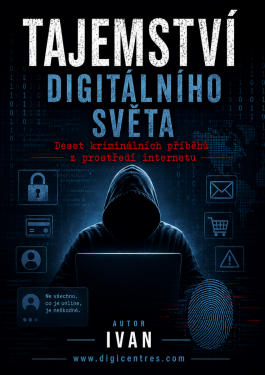 Tajemství digitálního světa. Deset kriminálních příběhů z prostředí internetu - Ivan