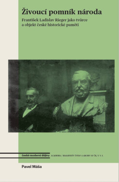 Živoucí pomník národa. František Ladislav Rieger jako tvůrce a objekt české historické paměti - Pavel Máša