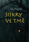 Jiskry ve tmě - Ivo Pospíšil