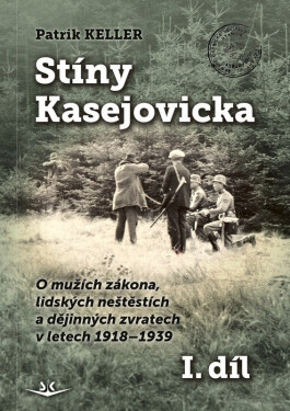 Stíny Kasejovicka 1. díl - O mužích zákona, lidských neštěstích a dějinných zvratech v letech 1918-1939 - Patrik Keller