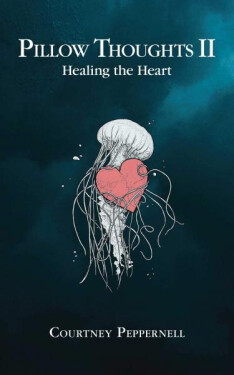 Pillow Thoughts II : Healing the Heart - Courtney Peppernell