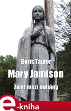 Mary Jamison. Život mezi indiány - Boris Taufer e-kniha