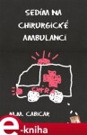 Sedím na chirurgické ambulanci - M.M. Cabicar e-kniha