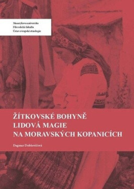 Žítkovské bohyně: Lidová magie na Moravských Kopanicích - Dagmar Dobšovičová