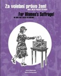 Za volební právo žen! Aneb jak se volilo Čechách/ For Women’s Suffrage! Or How They Voted in Jana Malínská,