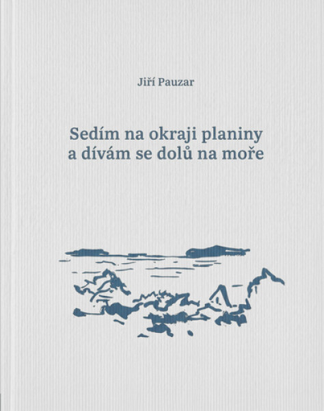 Sedím na okraji planiny a dívám se dolů na moře - Pauzar Jiří