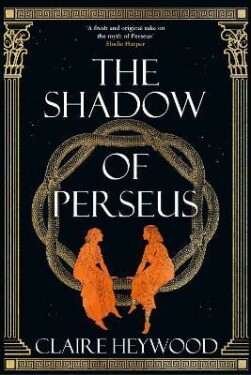 The Shadow of Perseus: A compelling feminist retelling of the myth of Perseus told from the perspectives of the women who knew him best - Claire Heywood