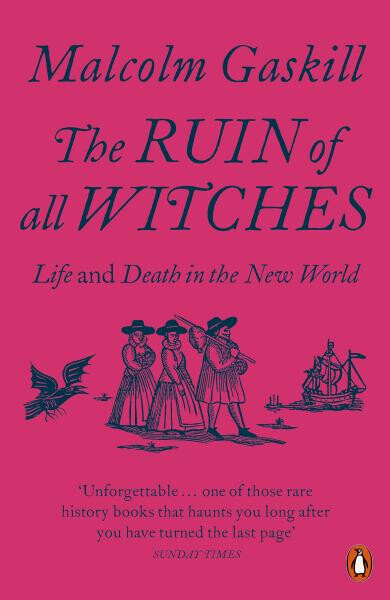 The Ruin of All Witches: Life and Death in the New World - Malcolm Gaskill