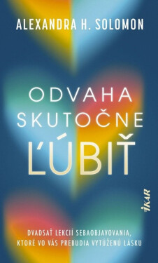 Odvaha skutočne ľúbiť (slovensky) - Alexandra H. Solomon