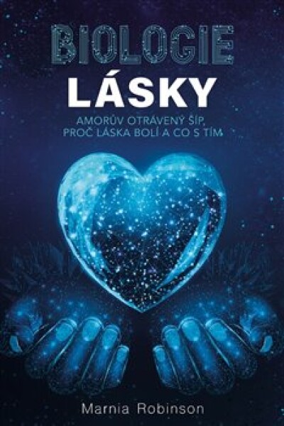 Biologie lásky - Amorův otrávený šíp, proč láska bolí a co s tím - Marnia Robinson