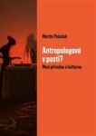 Antropologové pasti? Martin Paleček