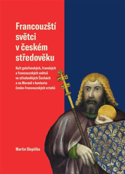 Francouzští světci v českém středověku - Martin Slepička
