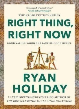 Right Thing, Right Now: Good Values. Good Character. Good Deeds. - Ryan Holiday