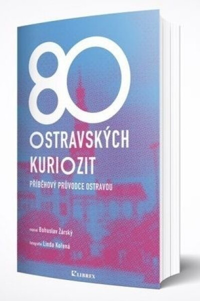 80 ostravských kuriozit - Příběhový průvodce Ostravou - Bohuslav Žárský
