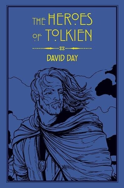 The Heroes of Tolkien: An Exploration of Tolkien´s Heroic Characters, and the Sources that Inspired his Work from Myth, Literature and History - David Day