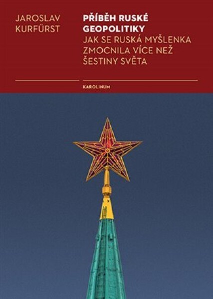 Příběh ruské geopolitiky - Jak se ruská myšlenka zmocnila více než šestiny světa, 2. vydání - Jaroslav Kurfürst