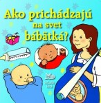 Ako prichádzajú na svet bábätká? Alastair Smith; Maria Wheatleyová